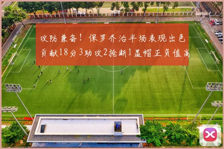 攻防兼备！保罗乔治半场表现出色贡献18分3助攻2抢断1盖帽正负值高达14