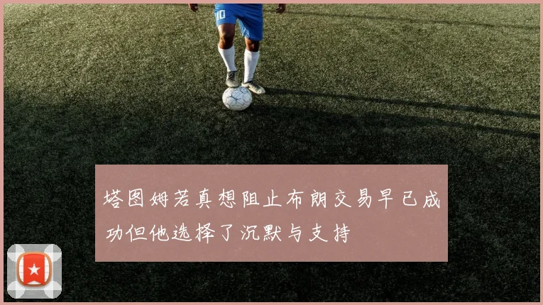 塔图姆若真想阻止布朗交易早已成功但他选择了沉默与支持